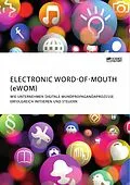 E-Book (pdf) Electronic Word-of-Mouth (eWOM). Wie Unternehmen digitale Mundpropagandaprozesse erfolgreich initiieren und steuern von 