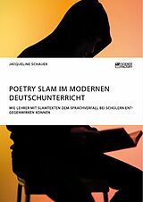 E-Book (pdf) Poetry Slam im modernen Deutschunterricht. Wie Lehrer mit Slamtexten dem Sprachverfall bei Schülern entgegenwirken können von Jacqueline Schauer