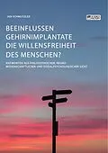 E-Book (pdf) Beeinflussen Gehirnimplantate die Willensfreiheit des Menschen? Antworten aus philosophischer, neurowissenschaftlicher und sozialpsychologischer Sicht von Jan Schmutzler