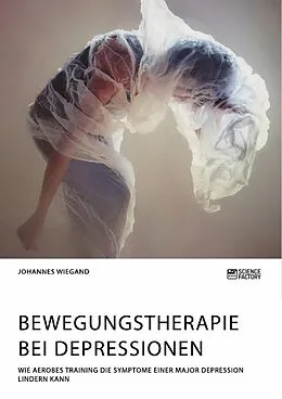 E-Book (pdf) Bewegungstherapie bei Depressionen. Wie aerobes Training die Symptome einer Major Depression lindern kann von Johannes Wiegand