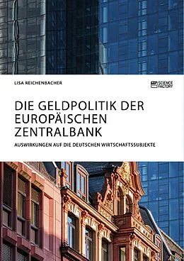 E-Book (pdf) Die Geldpolitik der Europäischen Zentralbank. Auswirkungen auf die deutschen Wirtschaftssubjekte von Lisa Reichenbacher