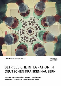 E-Book (pdf) Betriebliche Integration in deutschen Krankenhäusern. Erfahrungen von Ärztinnen und Ärzten im betrieblichen Integrationsprozess von Maximiliane Lechtenberg