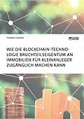 E-Book (pdf) Wie die Blockchain-Technologie Bruchteilseigentum an Immobilien für Kleinanleger zugänglich machen kann von Thomas Jansen