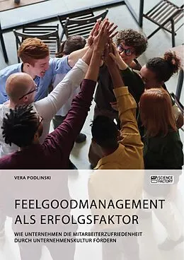 E-Book (epub) Feelgoodmanagement als Erfolgsfaktor. Wie Unternehmen die Mitarbeiterzufriedenheit durch Unternehmenskultur fördern von Vera Podlinski