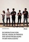 E-Book (pdf) Die Bedeutung von Social Media im Prozess der Identitätsbildung in der Adoleszenz von Katharina Hofer