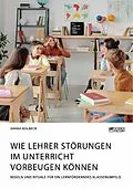 E-Book (pdf) Wie Lehrer Störungen im Unterricht vorbeugen können. Regeln und Rituale für ein lernförderndes Klassenumfeld von Sarah Kolbeck
