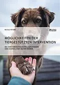 E-Book (pdf) Möglichkeiten der tiergestützten Intervention. Wie Tiere verhaltensauffälligen Kindern und Jugendlichen helfen können von Nicole Peters