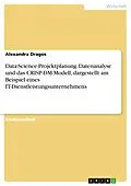 E-Book (pdf) Data-Science-Projektplanung. Datenanalyse und das CRISP-DM-Modell, dargestellt am Beispiel eines IT-Dienstleistungsunternehmens von Alexandra Dragos