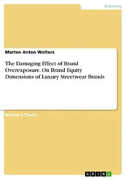 E-Book (pdf) The Damaging Effect of Brand Overexposure. On Brand Equity Dimensions of Luxury Streetwear Brands von Marten Anton Wolters