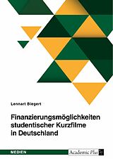 E-Book (pdf) Finanzierungsmöglichkeiten studentischer Kurzfilme in Deutschland von Lennart Biegert