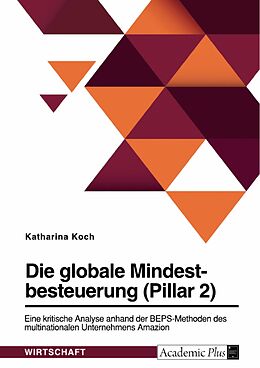 E-Book (pdf) Die globale Mindestbesteuerung (Pillar 2). Eine kritische Analyse anhand der BEPS-Methoden des multinationalen Unternehmens Amazon von Katharina Koch
