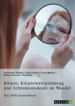 E-Book (pdf) Körper, Körperwahrnehmung und Schönheitsideale im Wandel. Der Körper und seine Bedeutung in gesellschaftlichen Debatten von Franziska Völkel, Julia Viner, Lena Meyer