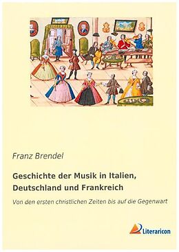 Kartonierter Einband Geschichte der Musik in Italien, Deutschland und Frankreich von Franz Brendel