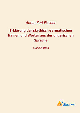 Kartonierter Einband Erklärung der skythisch-sarmatischen Namen und Wörter aus der ungarischen Sprache von Anton Karl Fischer