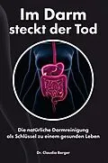 E-Book (epub) Im Darm steckt der Tod - Die natürliche Darmreinigung als Schlüssel zu einem gesunden Leben von Claudia Berger