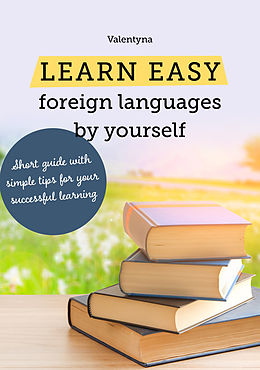 E-Book (epub) Learn easy foreign languages by yourself. Short guide with simple tips for your successful learning von Valentyna