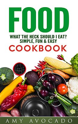 E-Book (epub) Food: What the Heck Should I Eat? von Amy Avocado