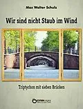 E-Book (pdf) Wir sind nicht Staub im Wind - Triptychon mit sieben Brücken von Max Walter Schulz