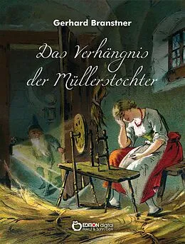 E-Book (epub) Das Verhängnis der Müllerstochter. Sänge und Reime von Gerhard Branstner