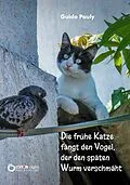 E-Book (epub) Die frühe Katze fängt den Vogel, der den späten Wurm verschmäht von Guido Pauly