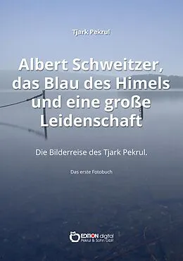 E-Book (pdf) Albert Schweitzer, das Blau des Himmels und eine große Leidenschaft von Tjark Pekrul