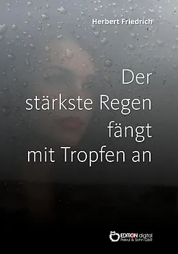 E-Book (epub) Der stärkste Regen fängt mit Tropfen an von Herbert Friedrich