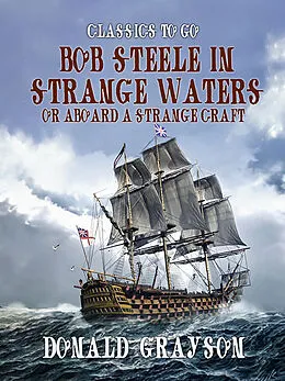 E-Book (epub) Bob Steele in Strange Waters Or Aboard a Strange Craft von Donald Grayson