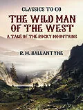 E-Book (epub) The Wild Man of the West A Tale of the Rocky Mountains von R. M. Ballantyne