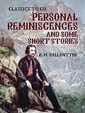 E-Book (epub) Personal Reminiscences and Some Short Stories von R. M. Ballantyne