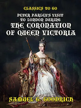 E-Book (epub) Peter Parley's Visit to London during the Coronation of Queen Victoria von Samuel G. Goodrich