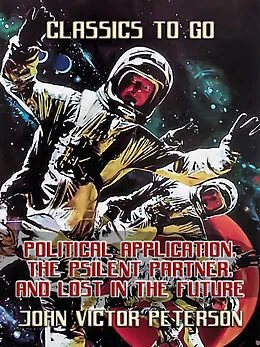 E-Book (epub) Political Application, The Psilent Partner, and Lost In The Future von John Victor Peterson