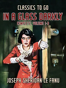 E-Book (epub) In a Glass Darkly, Complete, Volume 1-3 von Joseph Sheridan Le Fanu