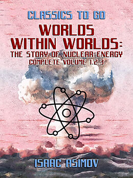 eBook (epub) Worlds Within Worlds: The Story of Nuclear Energy, Complete Volume 1,2,3 de Isaac Asimov