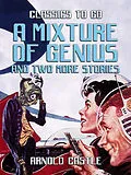 E-Book (epub) A Mixture of Genius and two more Stories von Arnold Castle