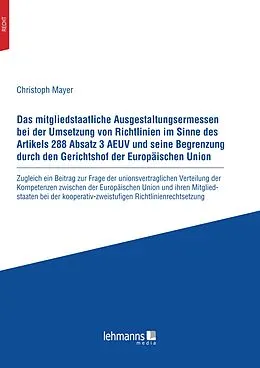 E-Book (pdf) Das mitgliedstaatliche Ausgestaltungsermessen bei der Umsetzung von Richtlinien im Sinne des Artikels 288 Absatz 3 AEUV und seine Begrenzung durch den Gerichtshof der Europaischen Union von Christoph Mayer