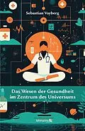 E-Book (pdf) Das Wesen der Gesundheit im Zentrum des Universums von Sebastian Vorberg