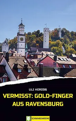 E-Book (epub) Vermisst: Gold-Finger aus Ravensburg von Uli Herzog