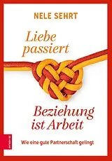 E-Book (epub) Liebe passiert, Beziehung ist Arbeit von Nele Sehrt