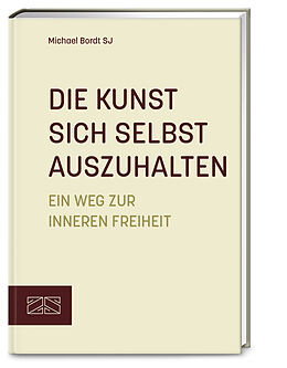 Fester Einband Die Kunst sich selbst auszuhalten von Michael Bordt