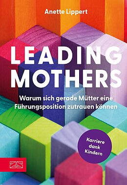 E-Book (epub) Leading Mothers: Warum sich gerade Mütter eine Führungsposition zutrauen können von Anette Lippert