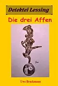 E-Book (epub) Die drei Affen: Detektei Lessing Kriminalserie, Band 39. von Uwe Brackmann