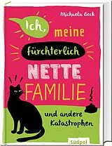 Fester Einband Ich, meine fürchterlich nette Familie und andere Katastrophen von Michaela Beck