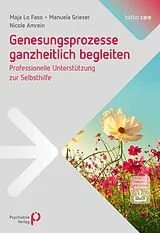 PDF Genesungsprozesse ganzheitlich begleiten von Maja Lo Faso, Nicole Amrein, Manuela Grieser