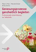 E-Book (pdf) Genesungsprozesse ganzheitlich begleiten von Maja Lo Faso, Nicole Amrein, Manuela Grieser