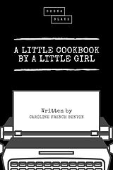 eBook (epub) A Little Cookbook by a Little Girl de Caroline French Benton, Sheba Blake