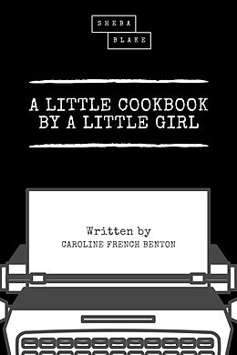 E-Book (epub) A Little Cookbook by a Little Girl von Caroline French Benton, Sheba Blake