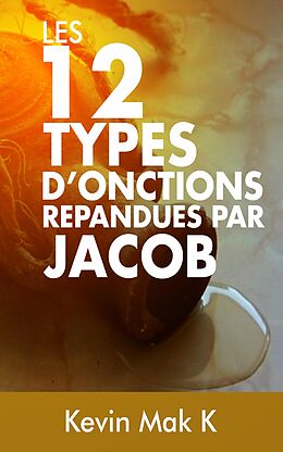 eBook (epub) Les 12 types d'onctions repandues par Jacob de Prophete Kevin Mak K.