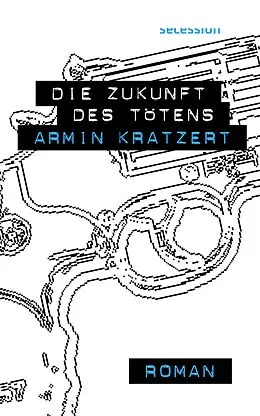 E-Book (epub) Die Zukunft des Tötens von Armin Kratzert