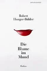 Kartonierter Einband Die Blume im Mund von Robert Hunger-Bühler