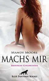 E-Book (epub) Machs mir | 13 geile erotische Geschichten von Mandy Moore, Mary Chapman, Rachel King